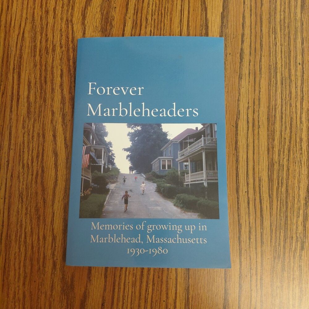 Forever Marbleheaders: Memories of growing up in Marblehead, Massachusetts